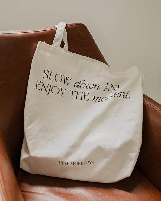 Slow Down and Enjoy the Moment Tote Bag - Three More Days Collection